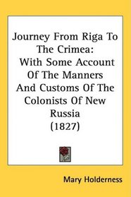 Journey From Riga To The Crimea: With Some Account Of The Manners And Customs Of The Colonists Of New Russia (1827)