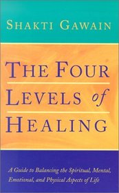 The Four Levels of Healing: A Guide to Balancing the Spiritual, Mental, Emotional, and Physical Aspects of Life