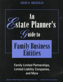 An Estate Planner's Guide to Family Business Entities; Family Limited Partnerships, Limited Liability Companies and More (5430395)