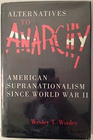 Alternatives to Anarchy: American Supernationalism Since World War II