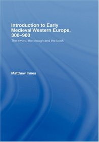An Introduction to Early Medieval Western Europe, 400-900: The Sword, the Plough and the Book