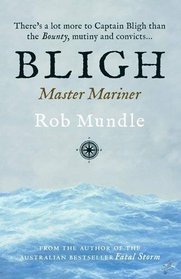 Bligh, Master Mariner. Rob Mundle