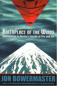 Birthplace of the Winds : Storming Alaska's Islands of Fire and Ice