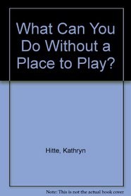 What Can You Do Without a Place to Play?