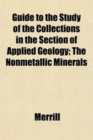 Guide to the Study of the Collections in the Section of Applied Geology; The Nonmetallic Minerals