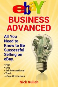 eBay Business Advanced: All You Need to Know to Be Successful Selling on eBay (Volume 2)