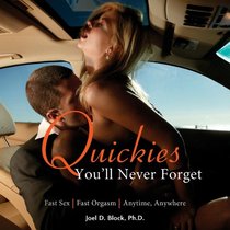 Quickies You'll Never Forget: Fast Sex, Fast Orgasm, Anytime, Anywhere