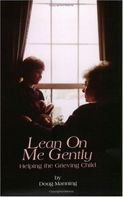 Lean on Me Gently: Helping the Grieving Child