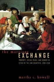 The Marriage Exchange : Property, Social Place, and Gender in Cities of the Low Countries, 1300-1550 (Women in Culture and Society Series)