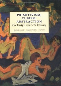 Primitivism, Cubism, Abstraction : The Early Twentieth Century (Modern Art : Practices and Debates)