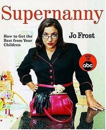 Supernanny : How to Tame Your Children and Transform Your Life