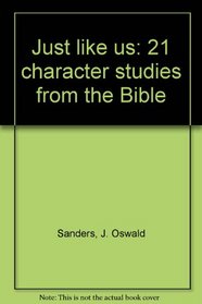 Just like us: 21 character studies from the Bible