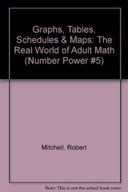 Graphs, Tables, Schedules & Maps: The Real World of Adult Math (Number Power #5)