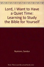 Lord, I Want to Have a Quiet Time: Learning to Study the Bible for Yourself