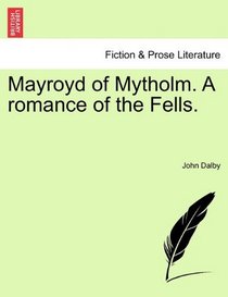 Mayroyd of Mytholm. A romance of the Fells.