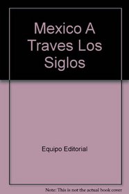 Mexico A Traves Los Siglos (Spanish Edition)