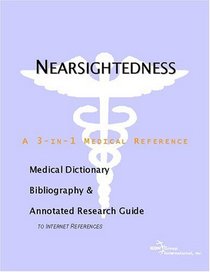 Nearsightedness - A Medical Dictionary, Bibliography, and Annotated Research Guide to Internet References