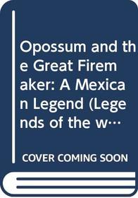Opossum and the Great Firemaker : A Mexican Legend