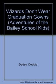Wizards Don't Wear Graduation Gowns (Adventures of the Bailey School Kids (Library))