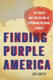 Finding Purple America: The South and the Future of American Cultural Studies (The New Southern Studies)