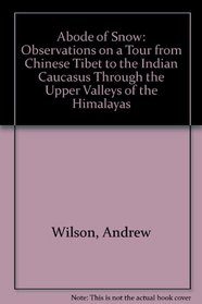 Abode of Snow: Observations on a Tour from Chinese Tibet to the Indian Caucasus Through the Upper Valleys of the Himalayas