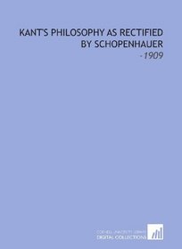 Kant's Philosophy As Rectified by Schopenhauer: -1909