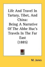 Life And Travel In Tartary, Tibet, And China: Being A Narrative Of The Abbe Huc's Travels In The Far East (1885)