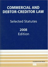 Commercial and Debtor-Creditor Law: Selected Statutes, 2008 Edition