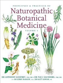 Principles and Practices of Naturopathic Botanical Medicine, Vol 1: Volume 1: Botanical Medicine Monographs (Principles & Practices fo Naturopathic Medicine)