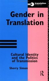 Gender in Translation: Cultural Identity and the Politics of Transmission (Translation Studies (London, England).)