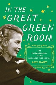 In the Great Green Room: The Extraordinary Life of Margaret Wise Brown