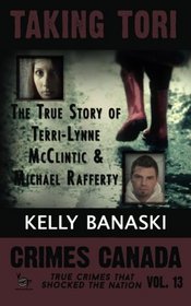 TAKING TORI The True Story of Terri-Lynne McClintic and Michael Rafferty (Crimes Canada: True Crimes That Shocked the Nation ) (Volume 13)
