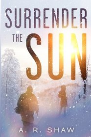 Surrender The Sun: A Post Apocalyptic Dystopian Thriller (Volume 1)
