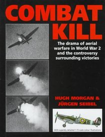 Combat Kill: The Drama of Aerial Warfare in World War 2 and the Controversy Surrounding Victories