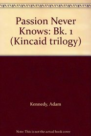 Passion Never Knows: Bk. 1 (Kincaid trilogy)