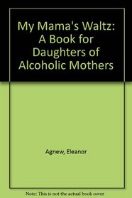 My Mama's Waltz: A Book for Daughters of Alcoholic Mothers