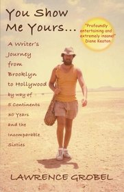 You Show Me Yours: A Writer?s Journey From Brooklyn to Hollywood via 5 continents, 30 years, and the incomparable sixties