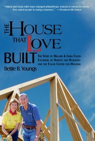 The House That Love Built: The Story of Linda & Millard Fuller, Founders of Habitat for Humanity and the Fuller Center for Housing