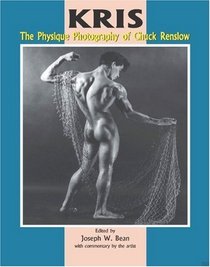 KRIS - The Physique Photography of Chuck Renslow: Edited and Introduced by Joseph W. Bean