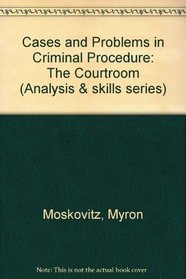 Cases & Problems in Criminal Procedure: The Courtroom (Analysis and Skills Series)