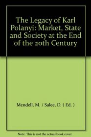 The Legacy of Karl Polanyi: Market, State and Society at the End of the 20th Century