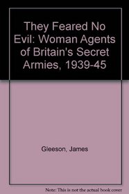 They Feared No Evil: Woman Agents of Britain's Secret Armies, 1939-45