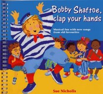 Bobby Shaftoe Clap Your Hands: Musical Fun with New Songs from Old Favourites (Classroom Music)