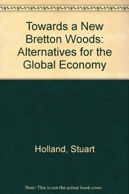 Towards a New Bretton Woods: Alternatives for the Global Economy