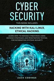 Cyber Security: This Book Includes: Hacking with Kali Linux, Ethical Hacking. Learn How to Manage Cyber Risks Using Defense Strategies and Penetration Testing for Information Systems Security