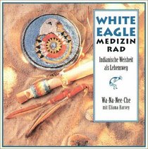 Das White Eagle- Medizinrad. Mit 46 farbigen Karten. Indianische Weisheit als Lebensweg.