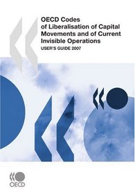 OECD Codes of Liberalisation of Capital Movements and of Current Invisible Operations: User's Guide 2007