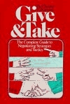 Give and Take: The Complete Guide to Negotiating Strategies and Tactics