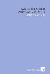 Samuel the Seeker: Upton Sinclair [1910 ]