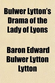 Bulwer Lytton's Drama of the Lady of Lyons